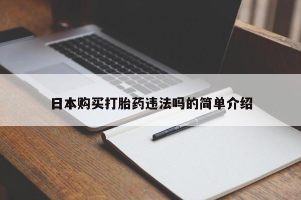 打胎药/流产药专卖微信日本购买打胎药违法吗的简单介绍