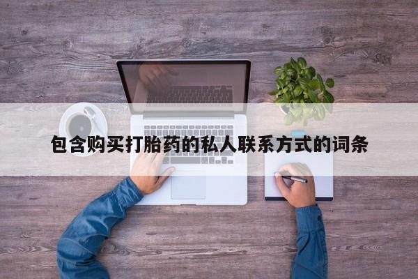 打胎药/流产药专卖微信包含购买打胎药的私人联系方式的词条