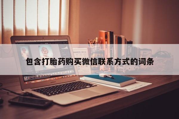 打胎药/流产药专卖微信包含打胎药购买微信联系方式的词条