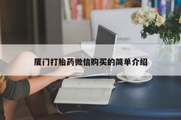 打胎药/流产药专卖微信厦门打胎药微信购买的简单介绍