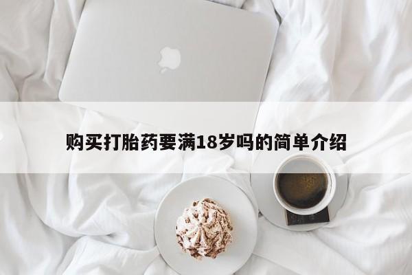 打胎药/流产药专卖微信购买打胎药要满18岁吗的简单介绍